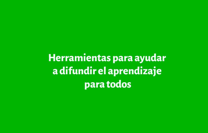 Herramientas para ayudar a difundir el aprendizaje para todos