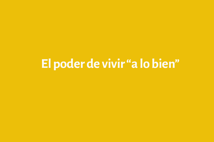 El poder de vivir “a lo bien”
